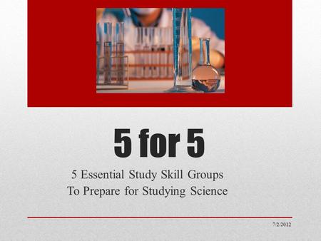 5 for 5 5 Essential Study Skill Groups To Prepare for Studying Science 7/2/2012.