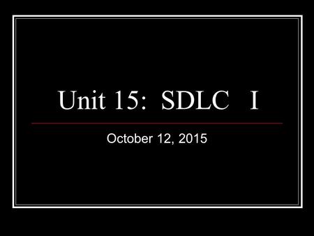 Unit 15: SDLC I October 12, 2015. Systems Development.