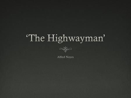 ‘The Highwayman’ Alfred Noyes.