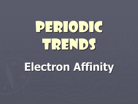 Periodic Trends Electron Affinity. ► The energy change that occurs when an atom gains an electron ► How much an atom “likes” to gain electrons.