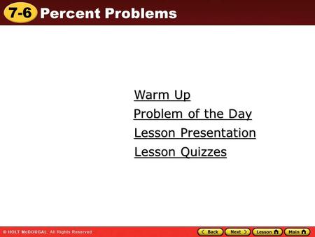 7-6 Percent Problems Warm Up Warm Up Lesson Presentation Lesson Presentation Problem of the Day Problem of the Day Lesson Quizzes Lesson Quizzes.