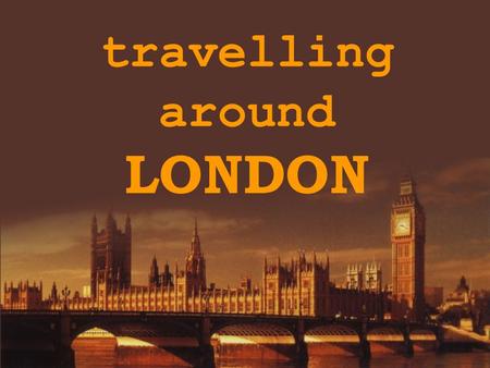 Travelling around LONDON. content: London. General Information Trafalgar Square National Gallery The Houses of Parliament Big Ben Westminster Abbey The.