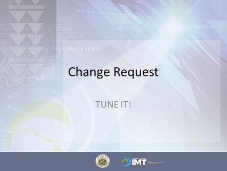 Change Request TUNE IT! Hi! My name is Ed Dubrawski, PMP and a member of the Program Management Center of Excellence Advisory Council. The purpose of.