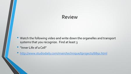 Review Watch the following video and write down the organelles and transport systems that you recognize. Find at least 3 “Inner Life of a Cell”