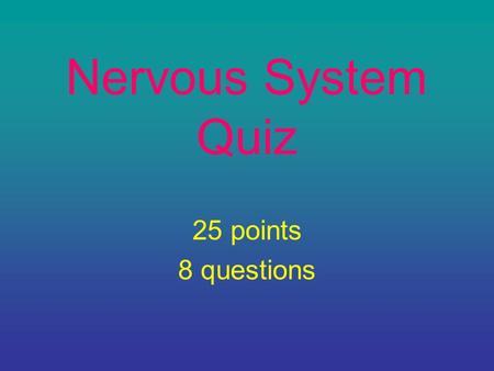 Nervous System Quiz 25 points 8 questions.