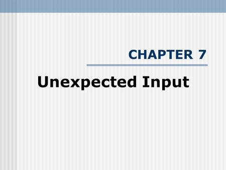 CHAPTER 7 Unexpected Input. INTRODUCTION What is Unexpected Input? Something (normally user-supplied data) that is unexpected happen to an application.