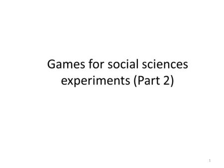 Games for social sciences experiments (Part 2) 1.