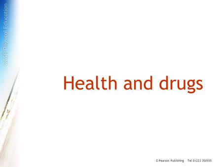 Health and drugs © Pearson Publishing Tel 01223 350555.