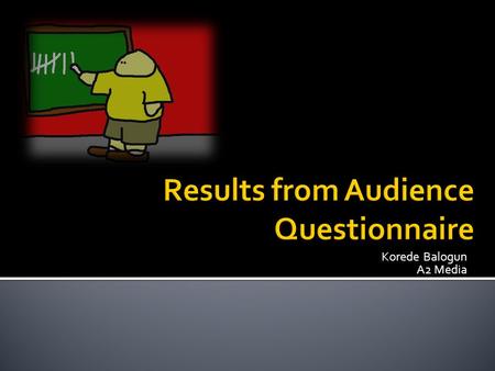 Korede Balogun A2 Media.  I gave out my questionnaire to a range of people of mixed ethnicities and tried as possible to get a unbiased mix of genders.