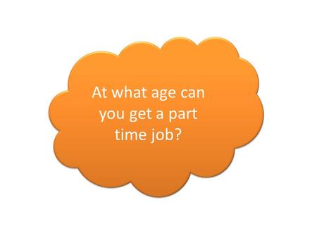 At what age can you get a part time job?. How old do you have to be to sign up to Facebook?