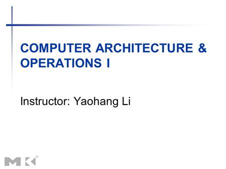 COMPUTER ARCHITECTURE & OPERATIONS I Instructor: Yaohang Li.