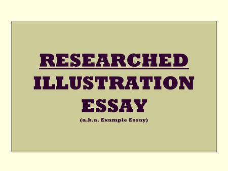 RESEARCHED ILLUSTRATION ESSAY (a.k.a. Example Essay)