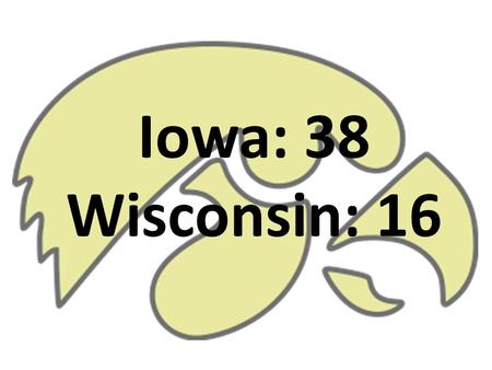 Iowa: 38 Wisconsin: 16. Presentation of Self Impression Management.