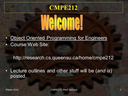 Winter 2016CMPE212 - Prof. McLeod1 CMPE212 Object Oriented Programming for Engineers Course Web Site:  Lecture.