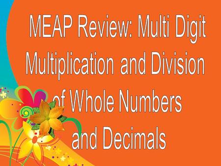 Objectives: Students will be able to: Multiply Multi-digit numbers using the standard algorithm Divide Multi-digit numbers using the standard algorithm.