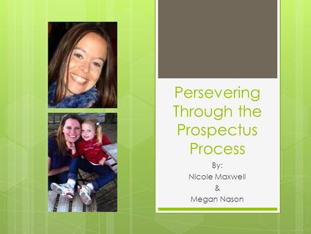 Persevering Through the Prospectus Process By: Nicole Maxwell & Megan Nason.