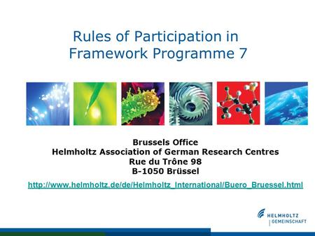 Rules of Participation in Framework Programme 7 Brussels Office Helmholtz Association of German Research Centres Rue du Trône 98 B-1050 Brüssel