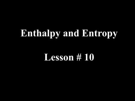 Enthalpy and Entropy Lesson # 10. There are two factors that determine the direction that reactions proceed in. These two factors will also allow you.