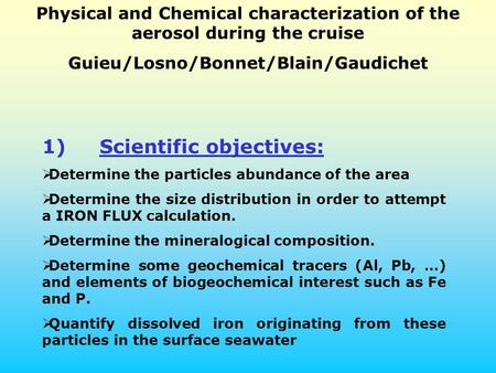 Physical and Chemical characterization of the aerosol during the cruise Guieu/Losno/Bonnet/Blain/Gaudichet 1) Scientific objectives:  Determine the particles.