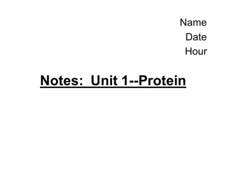 Name Date Hour Notes: Unit 1--Protein. (1) What is a protein? Type of Biomolecule Nitrogen Based Molecule.