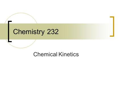 Chemistry 232 Chemical Kinetics.