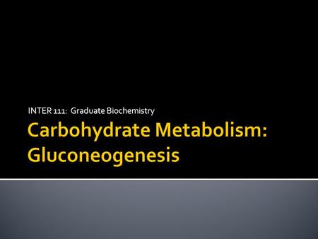 INTER 111: Graduate Biochemistry. Gluconeogenesis is also major component of normal metabolism - in sleep, 35-70% blood glucose supplied by gluconeogenesis.