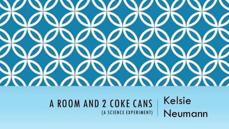 A ROOM AND 2 COKE CANS (A SCIENCE EXPERIMENT) Kelsie Neumann.