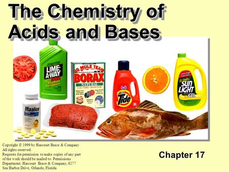 The Chemistry of Acids and Bases Chapter 17 Copyright © 1999 by Harcourt Brace & Company All rights reserved. Requests for permission to make copies of.