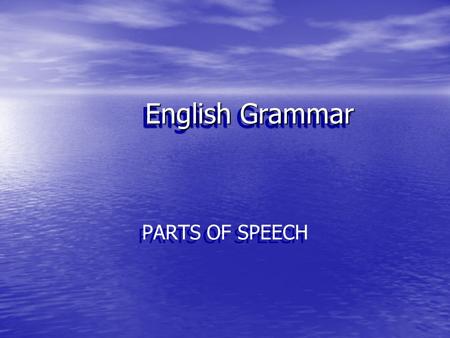 English Grammar PARTS OF SPEECH.