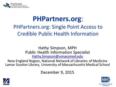 PHPartners.org: PHPartners.org: Single Point Access to Credible Public Health Information Hathy Simpson, MPH Public Health Information Specialist