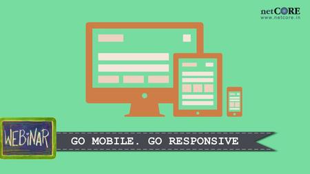 GO MOBILE. GO RESPONSIVE. 185 mil mobile internet users in India 