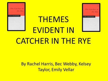 THEMES EVIDENT IN CATCHER IN THE RYE By Rachel Harris, Bec Webby, Kelsey Taylor, Emily Vellar.