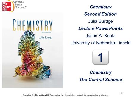 1 Chemistry Second Edition Julia Burdge Lecture PowerPoints Jason A. Kautz University of Nebraska-Lincoln Copyright (c) The McGraw-Hill Companies, Inc.