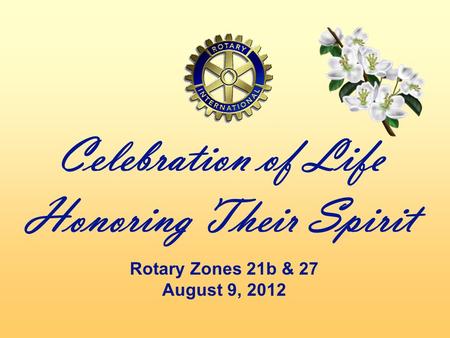 Celebration of Life Honoring Their Spirit Rotary Zones 21b & 27 August 9, 2012.