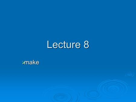 Lecture 8  make. Using make for compilation  With medium to large software projects containing many files, it’s difficult to: Type commands to compile.