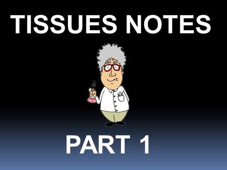 TISSUES NOTES PART 1. Learning Objectives  Identify the four major tissue types and describe their functions.  Describe the relationship between form.