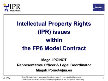 © 2004 The IPR-Helpdesk is a project of the European Commission DG Enterprise, co-financed within the fifth framework programme of the European Community.