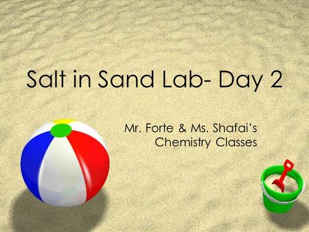 Salt in Sand Lab- Day 2 Mr. Forte & Ms. Shafai’s Chemistry Classes.