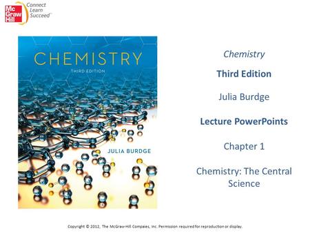 Copyright © 2012, The McGraw-Hill Compaies, Inc. Permission required for reproduction or display. Chemistry Third Edition Julia Burdge Lecture PowerPoints.