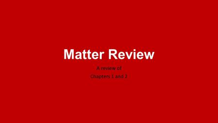 Matter Review A review of Chapters 1 and 2. MaterialOriginal PhaseNew PhasePhase Change ice creamsolidliquid1.