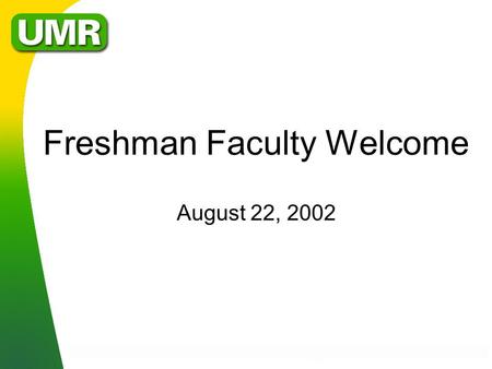 Freshman Faculty Welcome August 22, 2002. Mission The University of Missouri-Rolla, UMR, has a major responsibility for meeting Missouri’s needs for engineering.