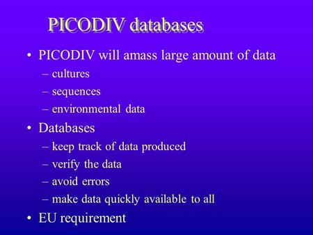 PICODIV will amass large amount of data –cultures –sequences –environmental data Databases –keep track of data produced –verify the data –avoid errors.