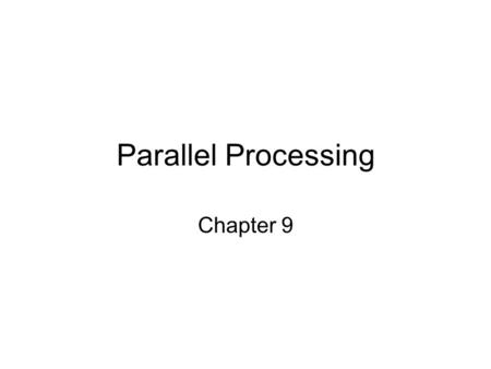 Parallel Processing Chapter 9. Problem: –Branches, cache misses, dependencies limit the (Instruction Level Parallelism) ILP available Solution: