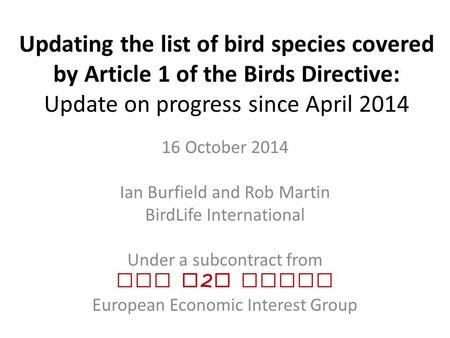 Updating the list of bird species covered by Article 1 of the Birds Directive: Update on progress since April 2014 16 October 2014 Ian Burfield and Rob.