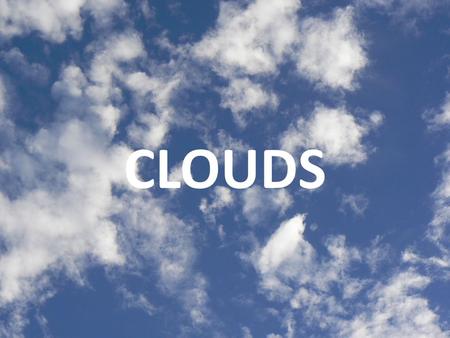 CLOUDS. Clouds Clouds can help us predict weather. Each type of cloud forms in its own way and brings us a certain type of weather.