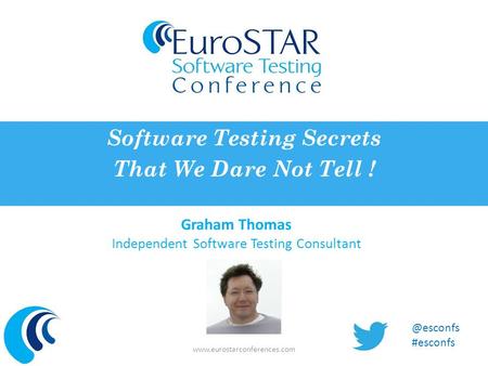 Graham Thomas Independent Software Testing Consultant Software Testing Secrets That We Dare Not Tell ! #esconfs.