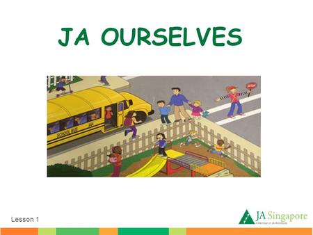 Lesson 1 JA OURSELVES. Lesson 1 Volunteer A person who chooses to help another person or business but receives no pay. Junior Achievement helps teaches.