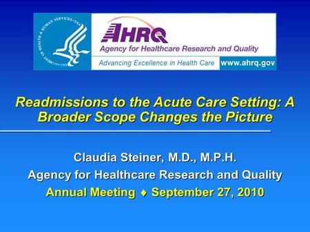 Readmissions to the Acute Care Setting: A Broader Scope Changes the Picture Claudia Steiner, M.D., M.P.H. Agency for Healthcare Research and Quality Annual.