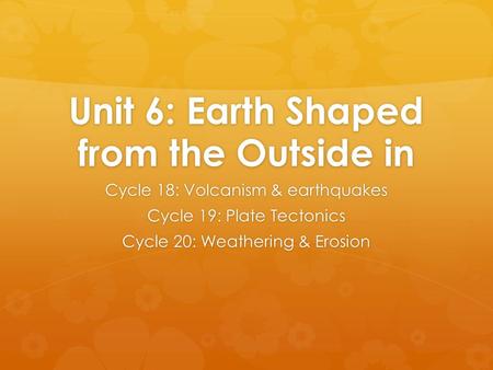 Unit 6: Earth Shaped from the Outside in