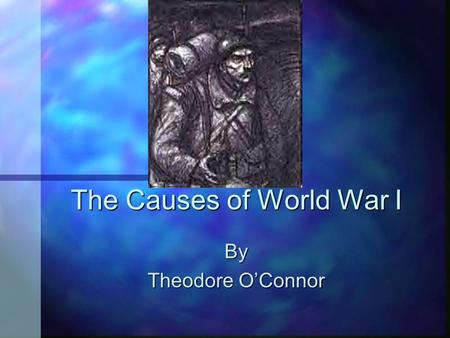 The Causes of World War I By Theodore O’Connor Europe is divided into two conflicting alliances. n Germany n Austro-Hungary n Italy n England n France.